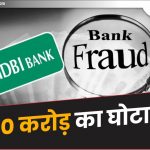 IDBI Bank Fraud :600 करोड़ का घोटाला