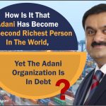 ऐसा कैसे है कि अडानी दुनिया के दूसरे सबसे अमीर व्यक्ति बन गए हैं, फिर भी अडानी संस्था कर्ज में डूबी हुई है?