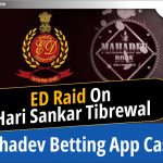Hari Sankar Tibrewal पर ED की छापेमारी: Mahadev Betting App Case