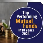 पिछले 10 वर्षों में Top Performing करने वाले Mutual Funds 2024
