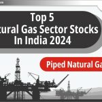 भारत में Top 5 Natural Gas Sector Stocks 2024: Piped natural gas