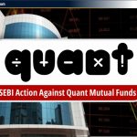 Quant Mutual Funds के खिलाफ SEBI की कार्रवाई