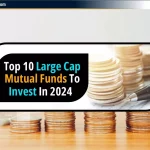 2024 में निवेश के लिए Top 10 Large Cap Mutual Funds