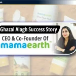 Ghazal Alagh की सफलता की कहानी: Mamaearth के CEO और Co-founder 