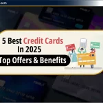 5 Best Credit Cards 2025: जानें उनके शीर्ष ऑफर और लाभ